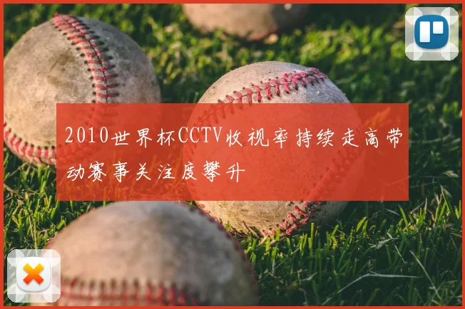 2010世界杯CCTV收视率持续走高带动赛事关注度攀升