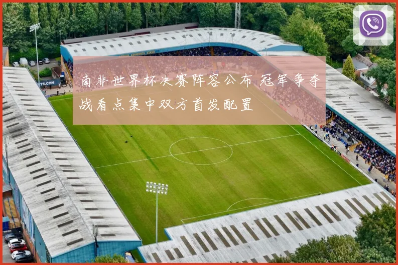 南非世界杯决赛阵容公布 冠军争夺战看点集中双方首发配置