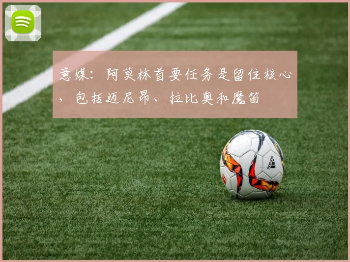 意媒：阿莫林首要任务是留住核心，包括迈尼昂、拉比奥和魔笛