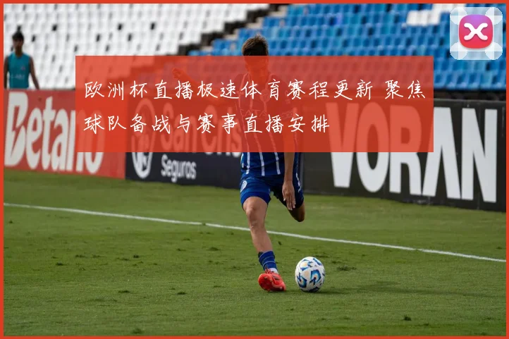 欧洲杯直播极速体育赛程更新 聚焦球队备战与赛事直播安排