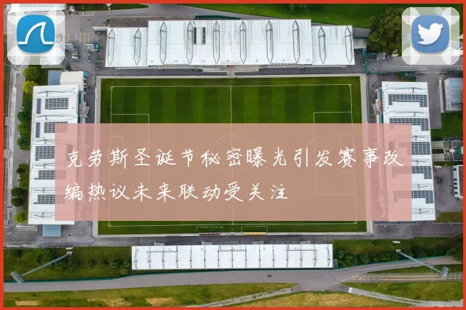 克劳斯圣诞节秘密曝光引发赛事改编热议未来联动受关注