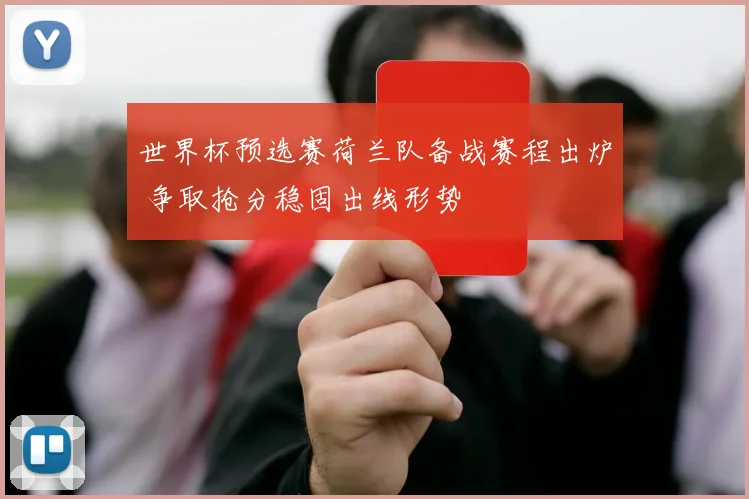 世界杯预选赛荷兰队备战赛程出炉 争取抢分稳固出线形势