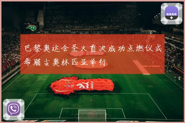 巴黎奥运会圣火首次成功点燃仪式希腊古奥林匹亚举行