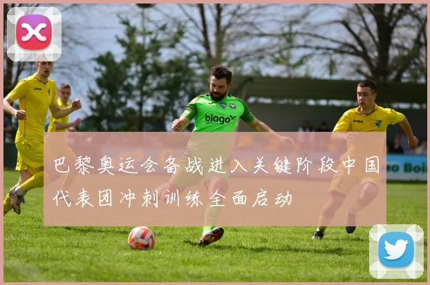 巴黎奥运会备战进入关键阶段中国代表团冲刺训练全面启动