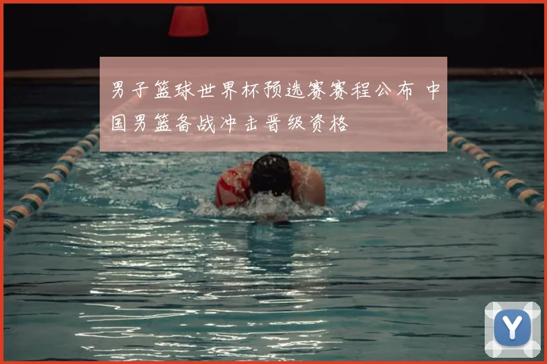 男子篮球世界杯预选赛赛程公布 中国男篮备战冲击晋级资格