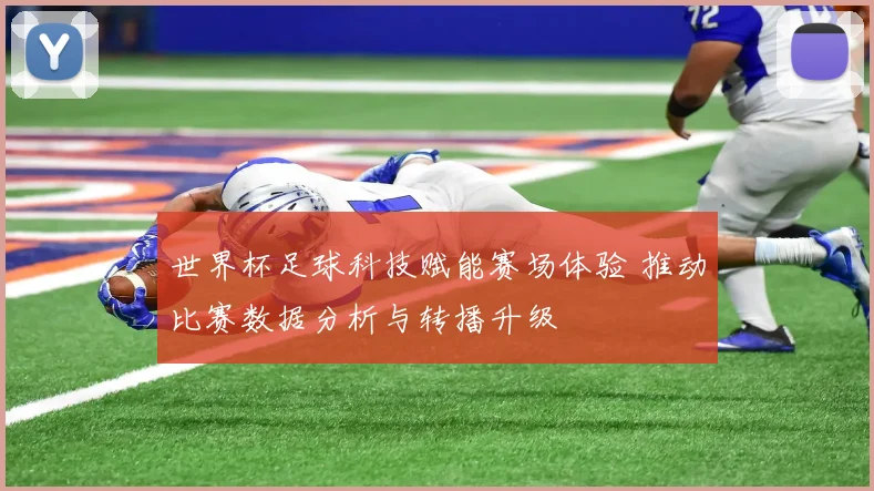 世界杯足球科技赋能赛场体验 推动比赛数据分析与转播升级