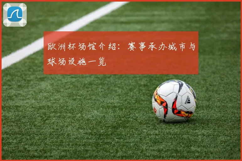 欧洲杯场馆介绍：赛事承办城市与球场设施一览